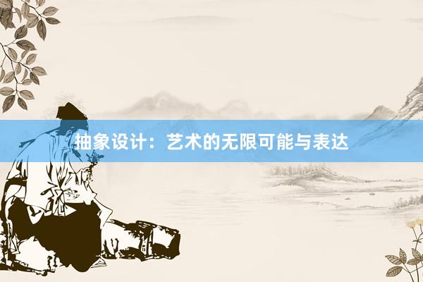 抽象设计：艺术的无限可能与表达